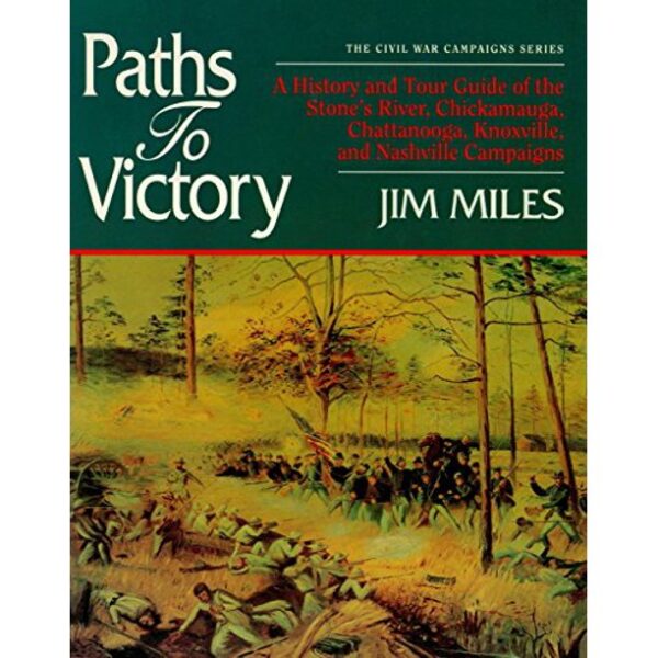 Paths to Victory A History and Tour Guide of the Stone's River, Chickamauga, and Nashville Campaigns